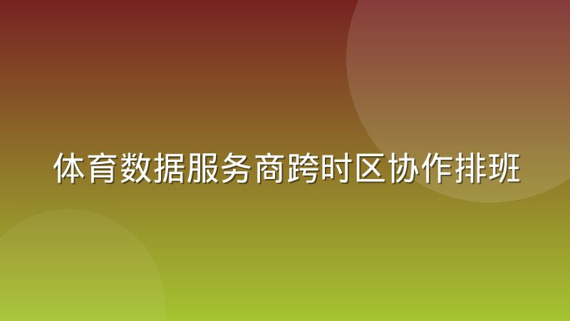 体育数据服务商跨时区协作排班的实际经验