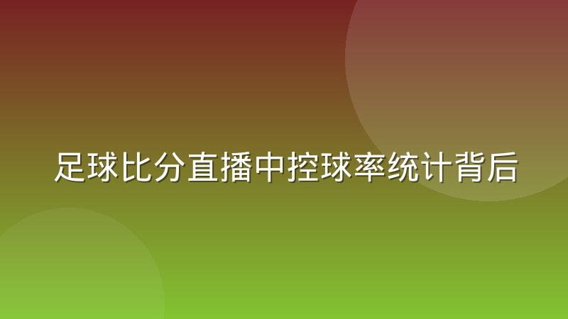 足球比分直播中控球率统计背后的判定逻辑是什么